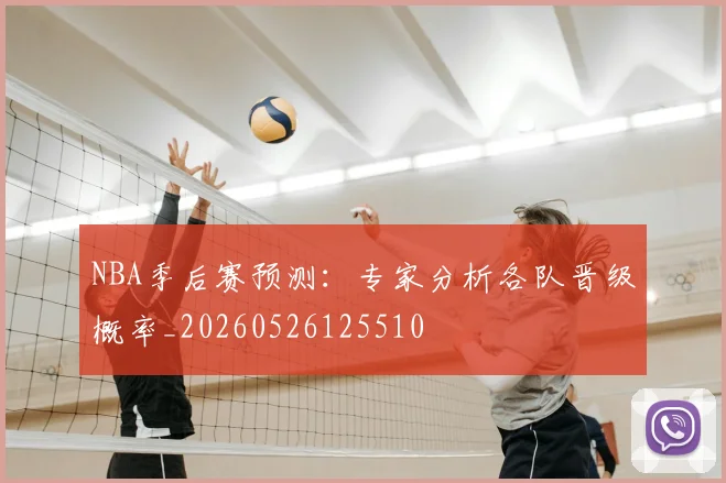 NBA季后赛预测:专家分析各队晋级概率_20260526125510