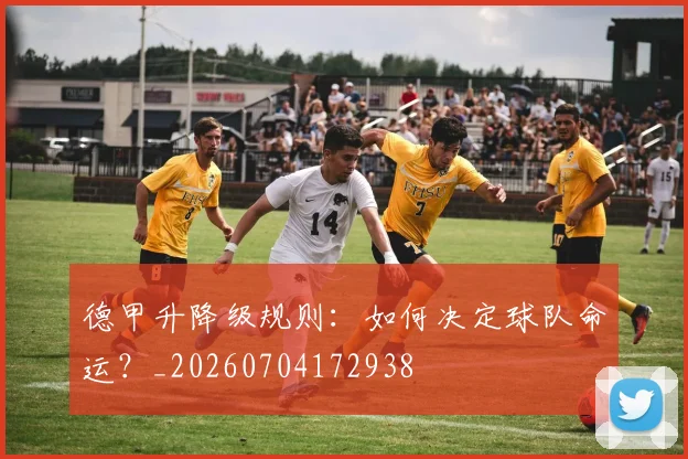 德甲升降级规则：如何决定球队命运？_20260704172938