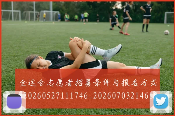 全运会志愿者招募条件与报名方式_20260527111746_20260703214618_20260718004201