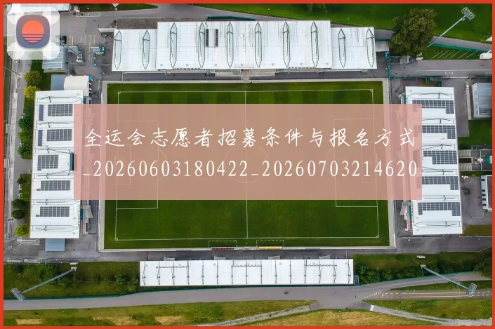 全运会志愿者招募条件与报名方式_20260603180422_20260703214620