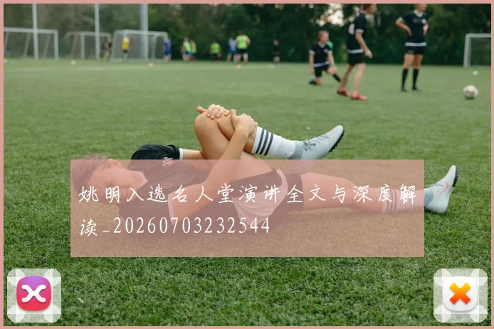 姚明入选名人堂演讲全文与深度解读_20260703232544