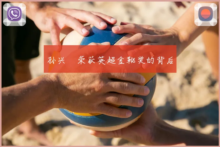 孙兴慜荣获英超金靴奖的背后