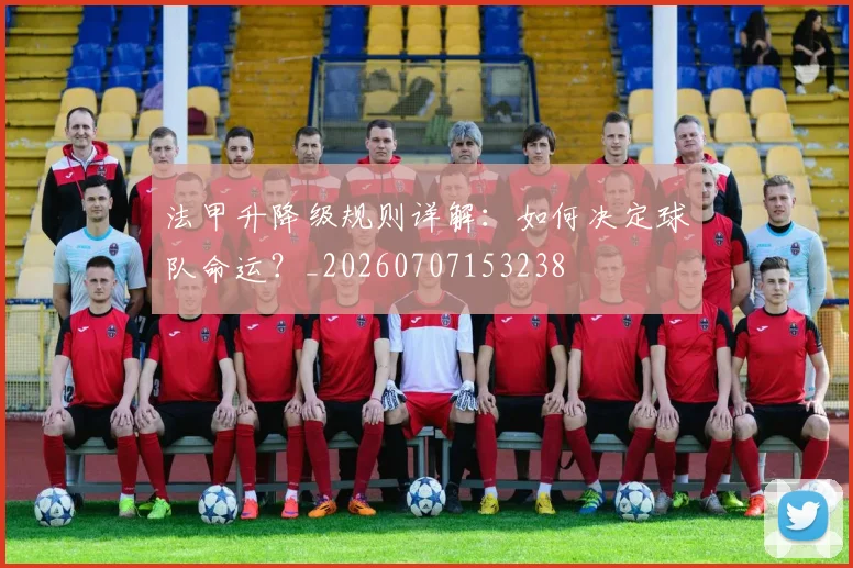 法甲升降级规则详解:如何决定球队命运?_20260707153238