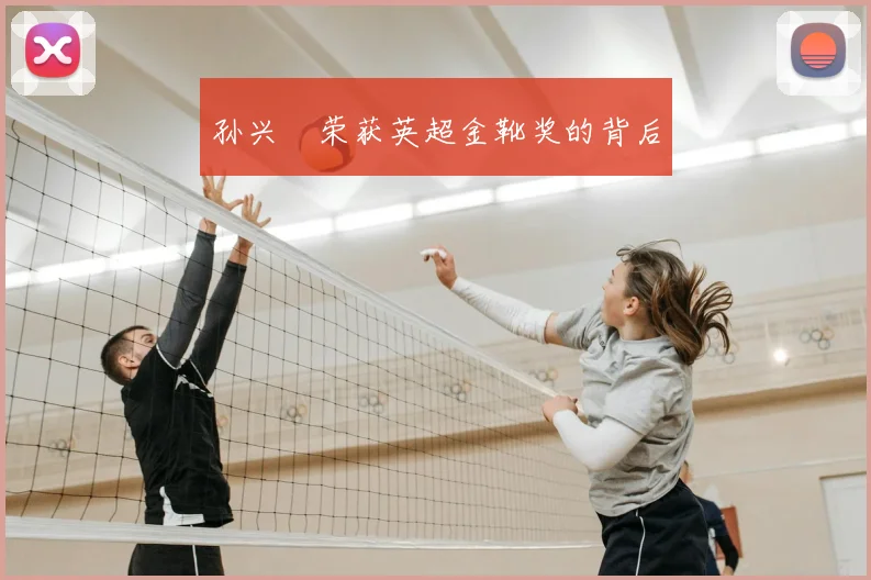 孙兴慜荣获英超金靴奖的背后