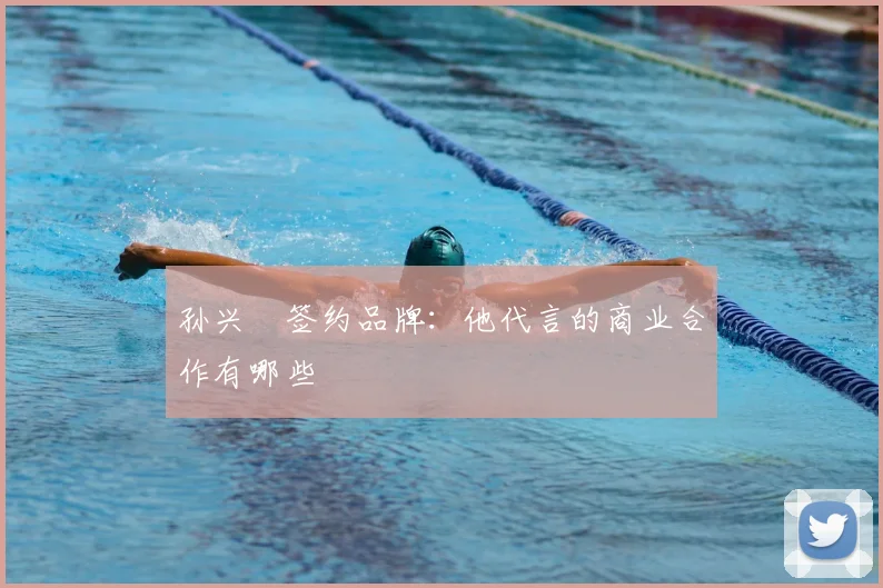 孙兴慜签约品牌：他代言的商业合作有哪些