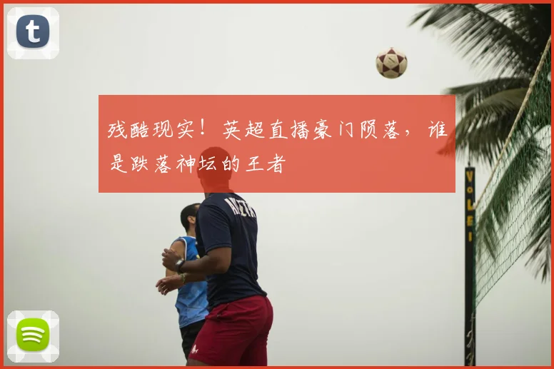 残酷现实！英超直播豪门陨落，谁是跌落神坛的王者