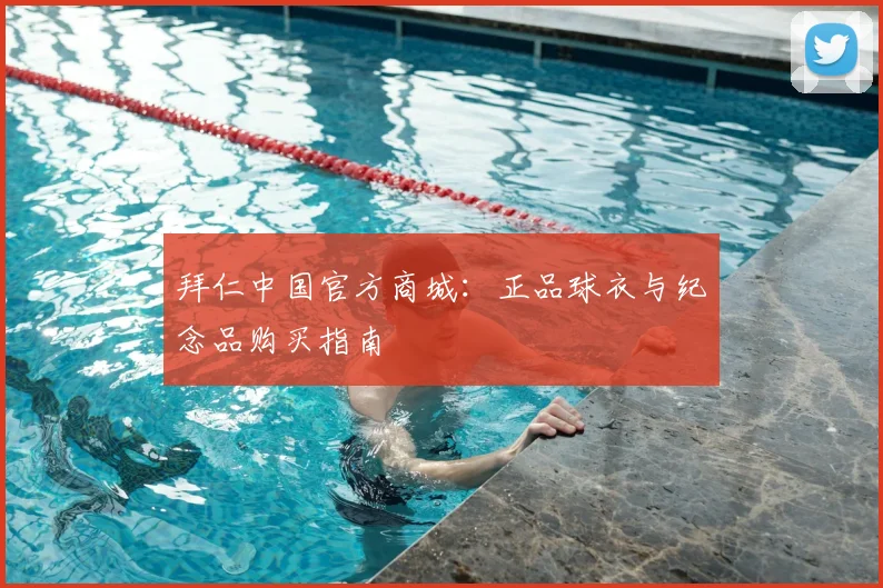 拜仁中国官方商城：正品球衣与纪念品购买指南