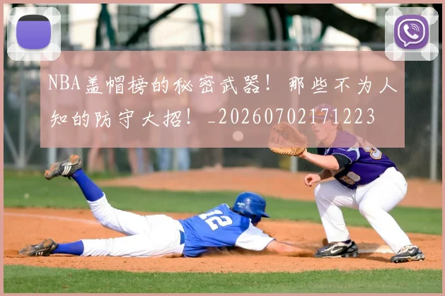 NBA盖帽榜的秘密武器!那些不为人知的防守大招!_20260702171223