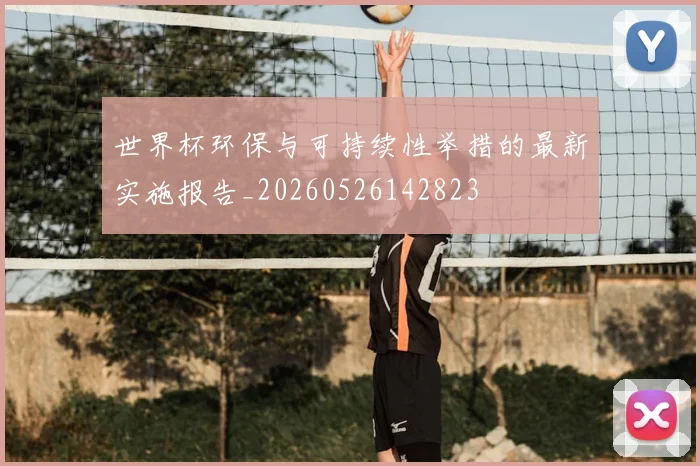 世界杯环保与可持续性举措的最新实施报告_20260526142823