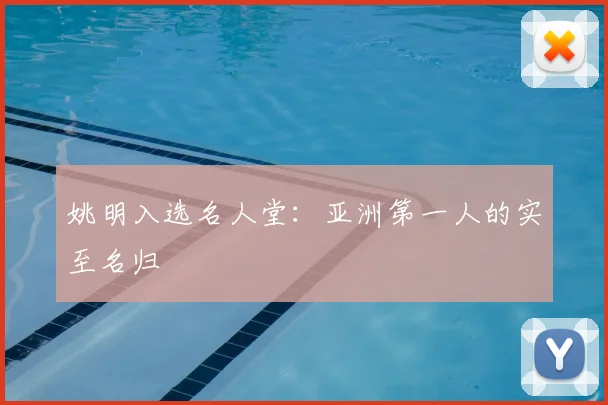 姚明入选名人堂:亚洲第一人的实至名归